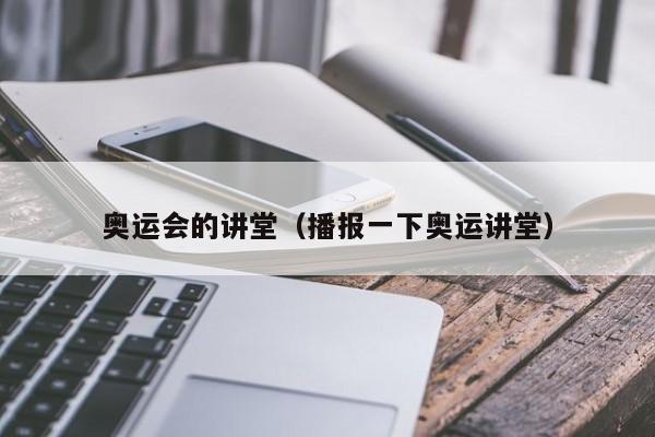 奥运会的讲堂（播报一下奥运讲堂）