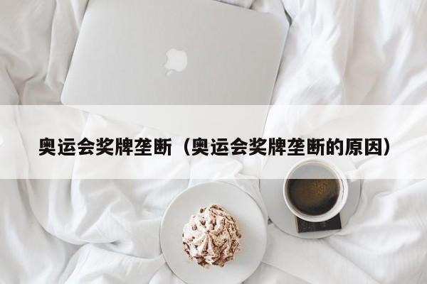 奥运会奖牌垄断（奥运会奖牌垄断的原因）