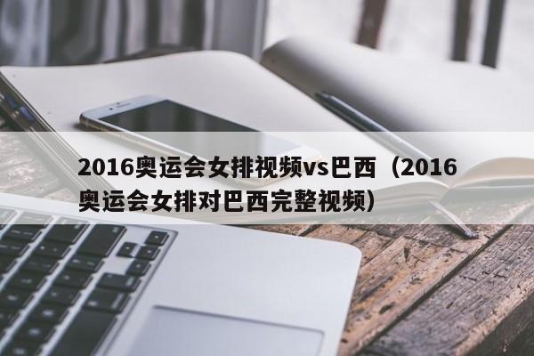 2016奥运会女排视频vs巴西（2016奥运会女排对巴西完整视频）