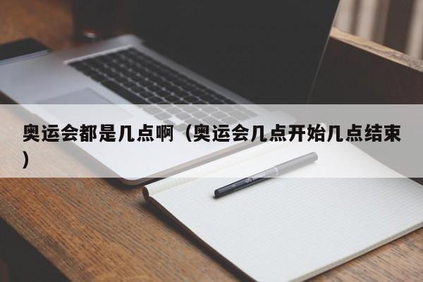 奥运会都是几点啊（奥运会几点开始几点结束）