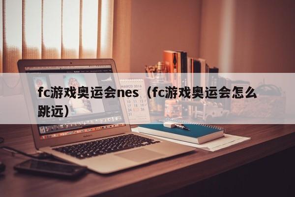 fc游戏奥运会nes（fc游戏奥运会怎么跳远）