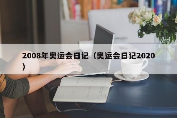 2008年奥运会日记（奥运会日记2020）