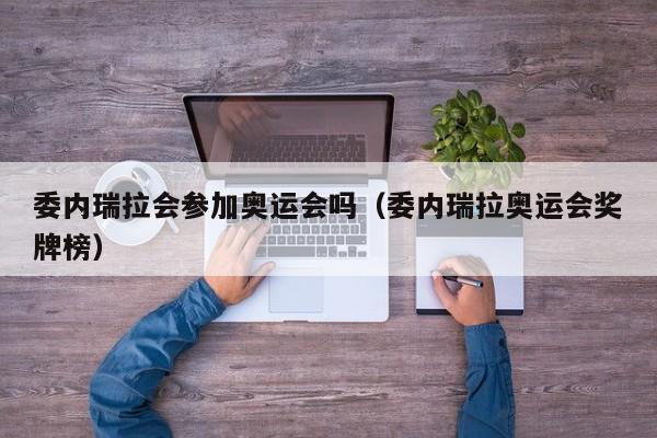 委内瑞拉会参加奥运会吗（委内瑞拉奥运会奖牌榜）