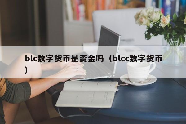 blc数字货币是资金吗（blcc数字货币）