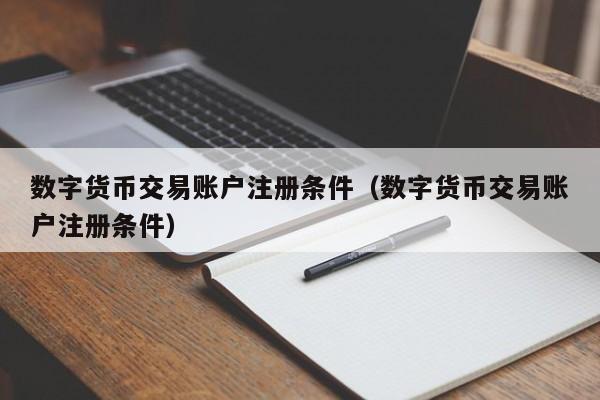 数字货币交易账户注册条件（数字货币交易账户注册条件）