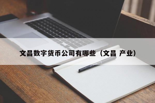 文昌数字货币公司有哪些（文昌 产业）