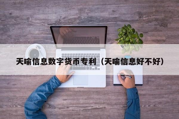 天喻信息数字货币专利（天喻信息好不好）