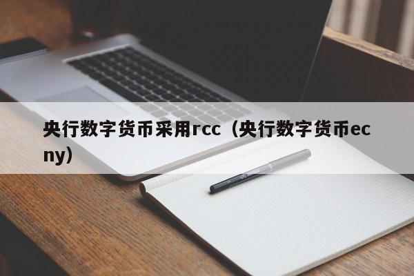 央行数字货币采用rcc（央行数字货币ecny）