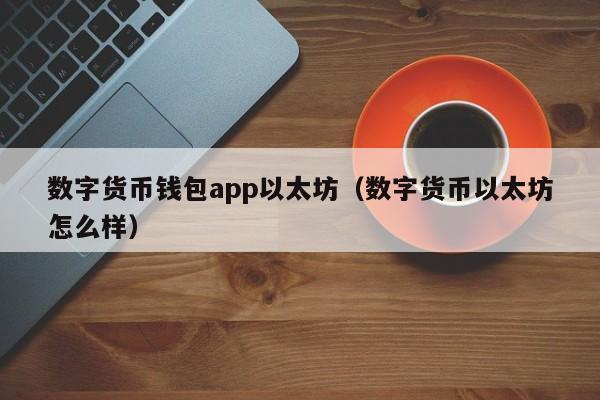 数字货币钱包app以太坊（数字货币以太坊怎么样）