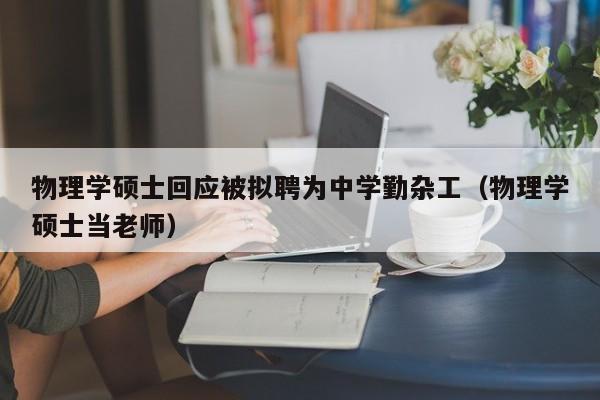 物理学硕士回应被拟聘为中学勤杂工（物理学硕士当老师）